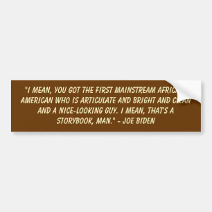 "I mean, you got the first mainstream African-A... Bumper Sticker