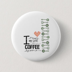 I measure my life in coffee spoons 2 inch round button