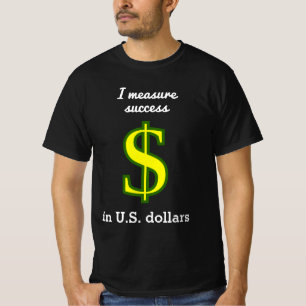 I measure success in U.S. dollars T-Shirt