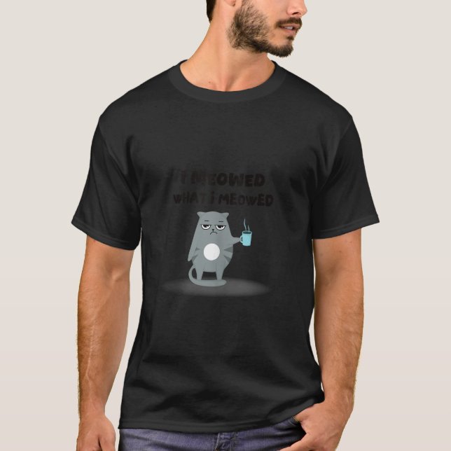 I Meowed What I Meowed Tee Funny Cat Lover Humor M (Front)