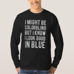 I Might Be Colorblind But I Know I Look Good In Bl T-Shirt<br><div class="desc">I Might Be Colorblind But I Know I Look Good In Blue Funny</div>