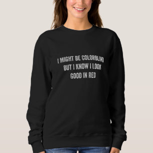 I Might be Colorblind But I Know I Look Good in Re Sweatshirt