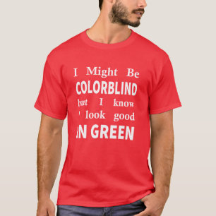 I Might Be Colorblind but I Know I Look Good in T-Shirt