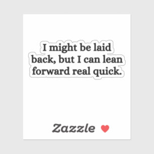I Might Be Laid Back But I Can Lean Forward Real