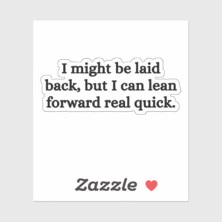 I Might Be Laid Back But I Can Lean Forward Real 