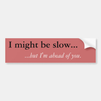 I might be slow... Bumper Sticker