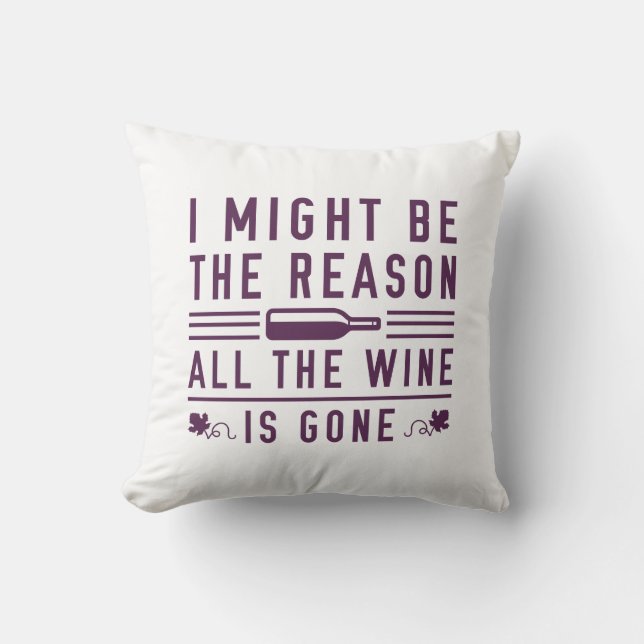 I Might Be The Reason All The Wine Is Gone Throw Pillow (Front)