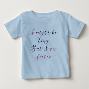 I might be tiny but I am fierce Baby T-Shirt