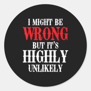 I Might Be Wrong But It's Highly Unlikely Sarcasti Classic Round Sticker