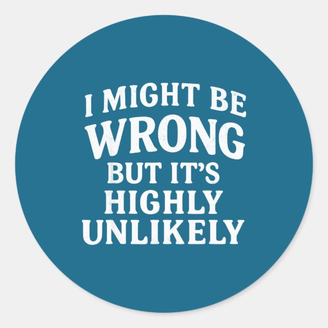 I Might Be Wrong But It's Highly Unlikely Sarcasti Classic Round Sticker (Front)
