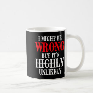 I Might Be Wrong But It's Highly Unlikely Sarcasti Coffee Mug