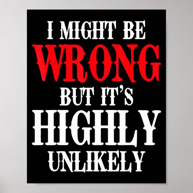 I Might Be Wrong But Its Highly Unlikely Sarcastic Poster (Front)
