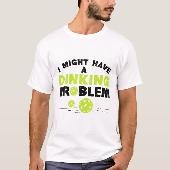 I Might Have A Dinking Problem Funny Pickleball Lo T-Shirt (Front)