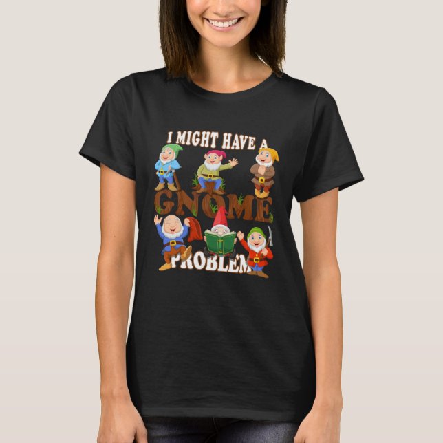 I might have a gnome problem yard garden gnome law T-Shirt (Front)