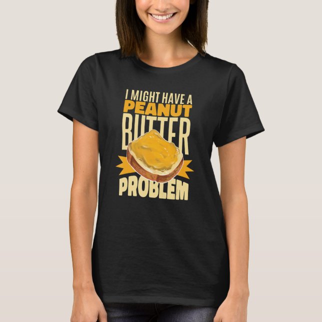 I Might Have A Peanut Butter Problem T-Shirt (Front)