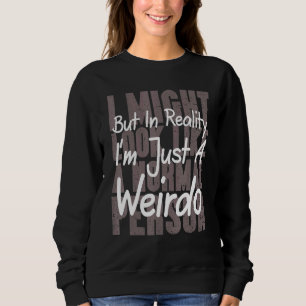 I Might Look Like A Normal Person - Weirdo Sweatshirt