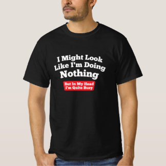 I Might Look Like I'm Doing Nothing T-Shirt