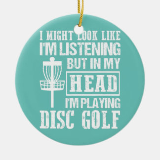 I Might Look Like I'm Listening Disc Golf Frisbee Ceramic Ornament