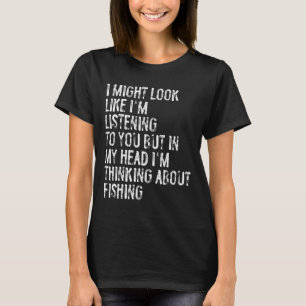 I Might Look Like I'm Listening Fishing T-Shirt