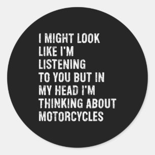 I Might Look Like I'm Listening Funny Motorcycle Classic Round Sticker