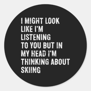 I Might Look Like I'm Listening Funny Skiing Classic Round Sticker