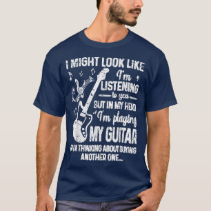I Might Look Like Im Listening to You But Guitar M T-Shirt