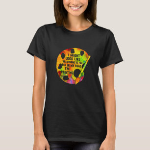 I Might Look Like I'm Listening To You But In My H T-Shirt