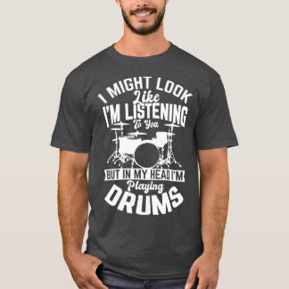 I might look like im listening to you Drum Gifts T-Shirt