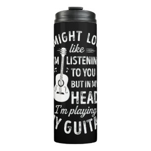 I Might Look Like I'm Listening To You Funny Guita Thermal Tumbler