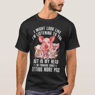 I Might Look Like I'm Listening To You Pigs Farmer T-Shirt