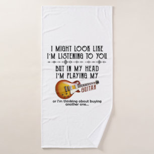 I Might Look Like I'm Listening To You Play Guitar Bath Towel