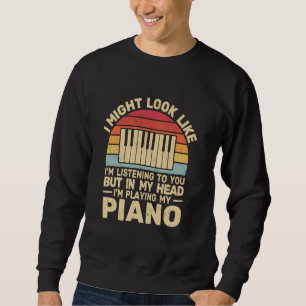 I Might Look Like Playing Piano retro Piano Music Sweatshirt