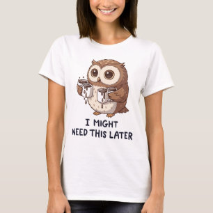 I Might Need Coffee Later - Funny Owl Humour T-Shirt