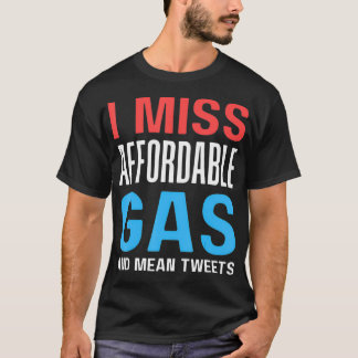 I Miss Affordable Gas And Mean Tweets 45 47 Men Wo T-Shirt