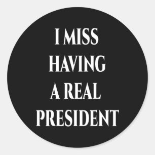 I Miss Having A Real President  Classic Round Sticker