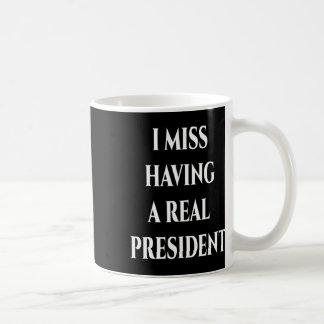 I Miss Having A Real President  Coffee Mug