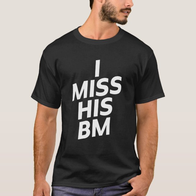 I Miss His BM T-Shirt (Front)