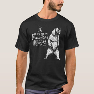 I Miss Hugs Grizzly Bear Roar Social Distancing T-Shirt