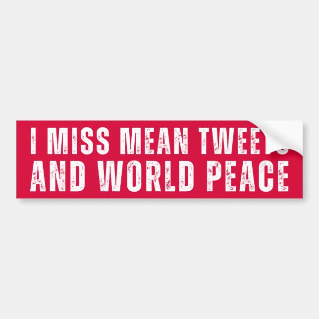 I Miss Mean Tweets and World Peace, Anti Joe Biden Bumper Sticker (Front)
