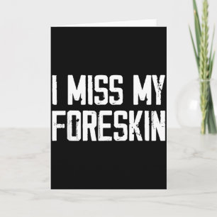 I Miss My Foreskin Funny Quote Card