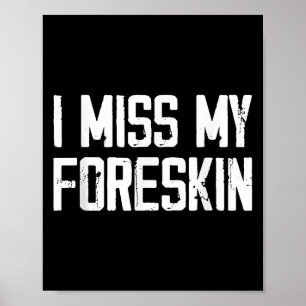 I Miss My Foreskin Funny Quote  Poster