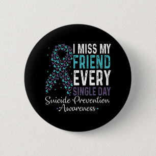 I Miss My Friend Every Single Day Suicide Preventi 2 Inch Round Button