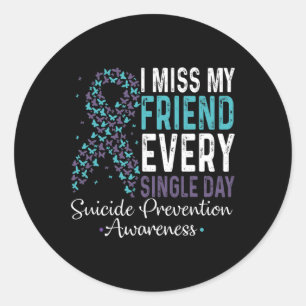 I Miss My Friend Every Single Day Suicide Preventi Classic Round Sticker