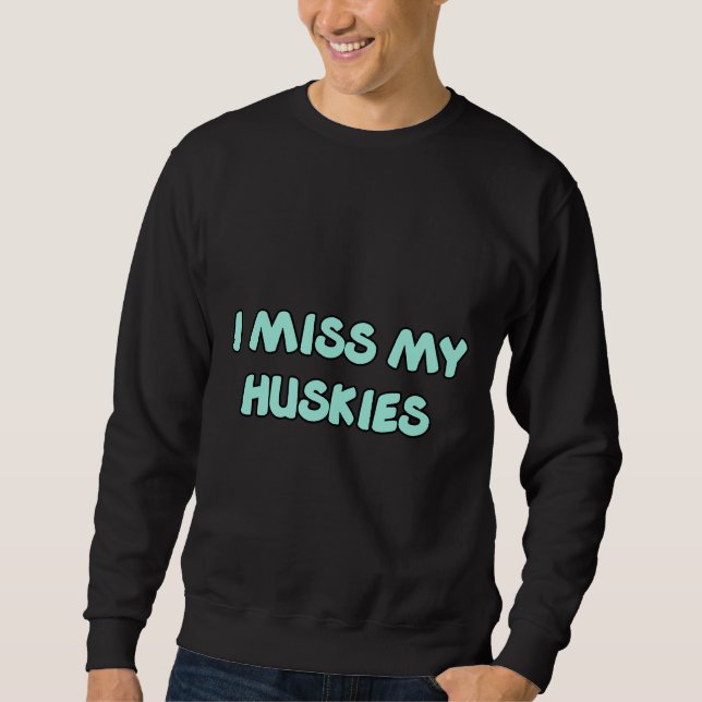 I Miss My Husky Sweatshirt (Front)