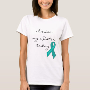 I Miss My Sister Today (Ovarian Cancer) T-Shirt