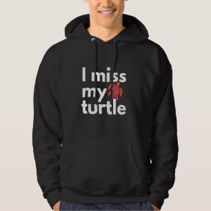 I miss My Turtle Funny Saying for Turtle Lovers Me Hoodie