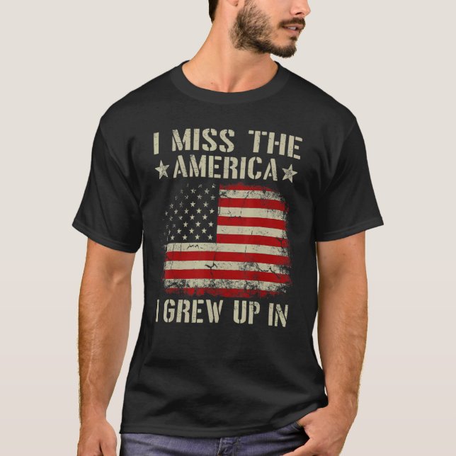 I Miss The America I Grew Up It US Flag Patriot Me T-Shirt (Front)