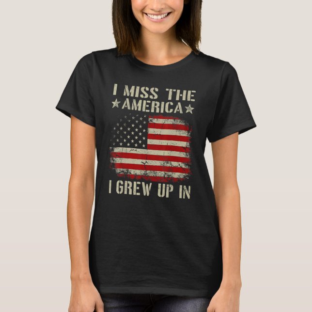 I Miss The America I Grew Up It US Flag Patriot Me T-Shirt (Front)