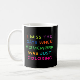 I Miss The Days When Homework Was Just Colouring Coffee Mug