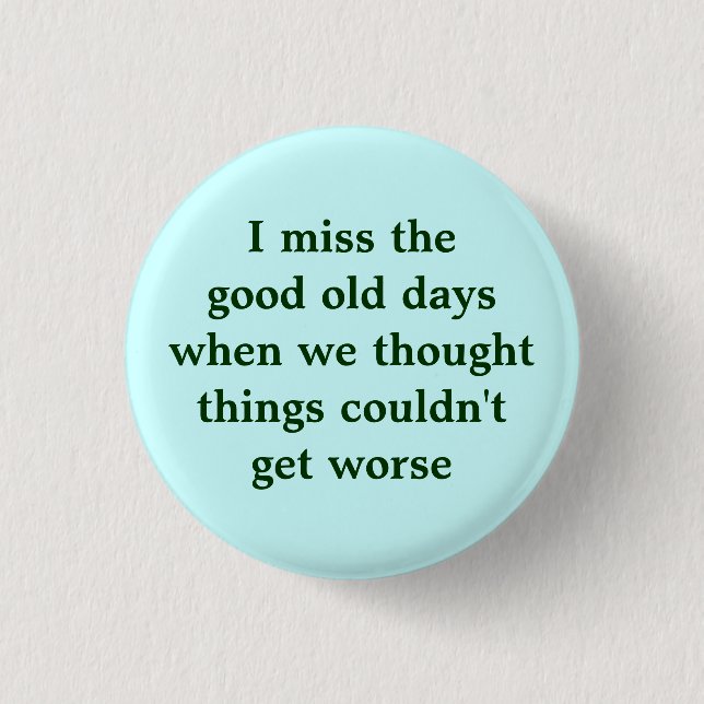 I miss the good old days when we thought things... 1 inch round button (Front)
